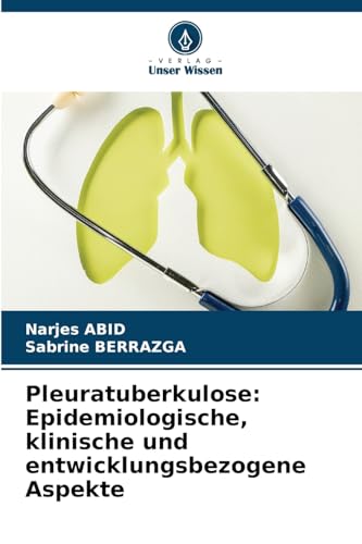 Pleuratuberkulose: Epidemiologische, klinische und entwicklungsbezogene Aspekte von Verlag Unser Wissen