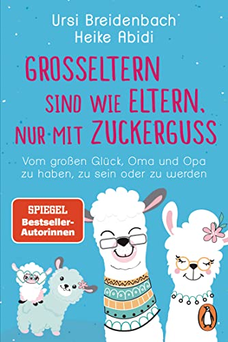 Großeltern sind wie Eltern, nur mit Zuckerguss: Vom großen Glück, Oma und Opa zu haben, zu sein – oder zu werden - Das Geschenkbuch des SPIEGEL-Bestseller-Duos für die besten Großeltern der Welt