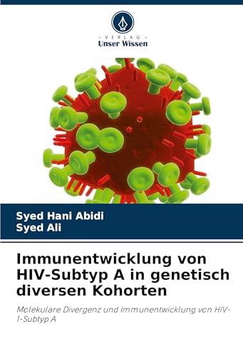 Immunentwicklung von HIV-Subtyp A in genetisch diversen Kohorten: Molekulare Divergenz und Immunentwicklung von HIV-1-Subtyp A von Verlag Unser Wissen