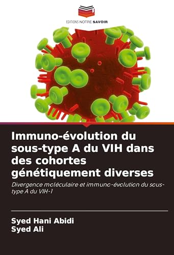 Immuno-évolution du sous-type A du VIH dans des cohortes génétiquement diverses: Divergence moléculaire et immuno-évolution du sous-type A du VIH-1 von Editions Notre Savoir