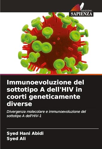 Immunoevoluzione del sottotipo A dell'HIV in coorti geneticamente diverse: Divergenza molecolare e immunoevoluzione del sottotipo A dell'HIV-1 von Edizioni Sapienza