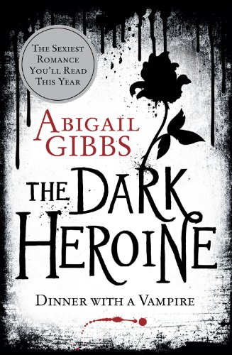 The Dark Heroine: Dinner With A Vampire: The sexiest romance fantasy debut by online sensation Abigail Gibbs