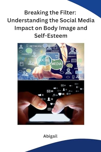 Breaking the Filter: Understanding the Social Media Impact on Body Image and Self-Esteem von Self