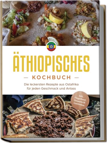 Äthiopisches Kochbuch: Die leckersten Rezepte aus Ostafrika für jeden Geschmack und Anlass - inkl. Fingerfood, Desserts & Getränken Äthiopisches Kochbuch: Die leckersten Rezepte aus Ostafrika für jeden Geschmack und Anlass - inkl. Fingerfood, Desserts & Getränken