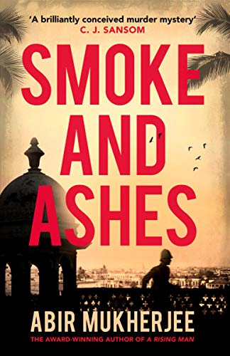 Smoke and Ashes: ‘A brilliantly conceived murder mystery’ C.J. Sansom (Wyndham and Banerjee series, 3)