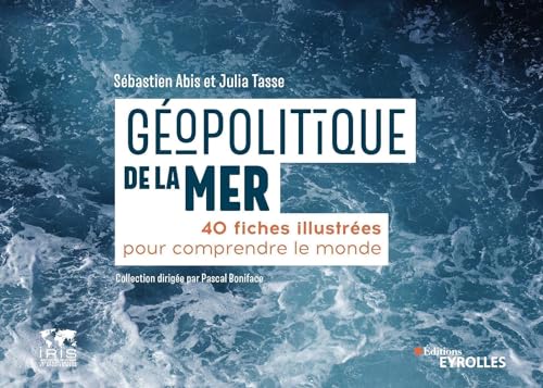 Géopolitique de la mer: 40 fiches illustrées pour comprendre le monde/Collection dirigée par Pascal Boniface von EYROLLES