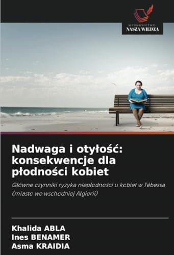 Nadwaga i otyłość: konsekwencje dla płodności kobiet: Główne czynniki ryzyka niepłodności u kobiet w Tébessa (miasto we wschodniej Algierii): Glówne ... w Tébessa (miasto we wschodniej Algierii) von Wydawnictwo Nasza Wiedza
