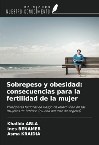 Sobrepeso y obesidad: consecuencias para la fertilidad de la mujer: Principales factores de riesgo de infertilidad en las mujeres de Tébessa (ciudad del este de Argelia) von Ediciones Nuestro Conocimiento