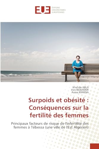 Surpoids et obésité : Conséquences sur la fertilité des femmes: Principaux facteurs de risque de l'infertilité des femmes à Tébessa (une ville de l'Est Algérien) von Éditions universitaires européennes