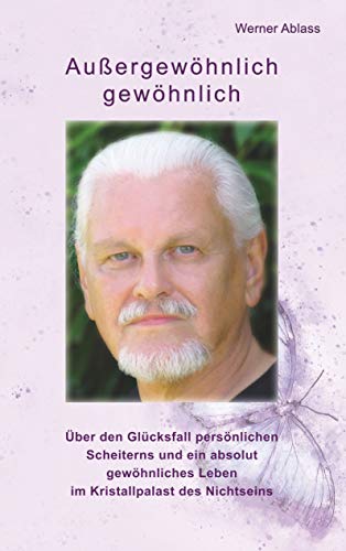 Außergewöhnlich gewöhnlich: Über den Glücksfall persönlichen Scheiterns und ein absolut gewöhnliches Leben im Kristallpalast des Nichtseins Außergewöhnlich gewöhnlich: Über den Glücksfall persönlichen Scheiterns und ein absolut gewöhnliches Leben im Kristallpalast des Nichtseins