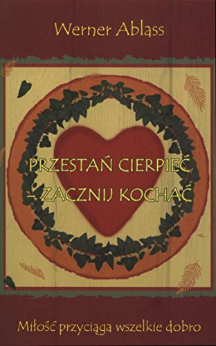 Przestan cierpiec - zacznij kochac: Miłość przyciąga wszelkie dobro