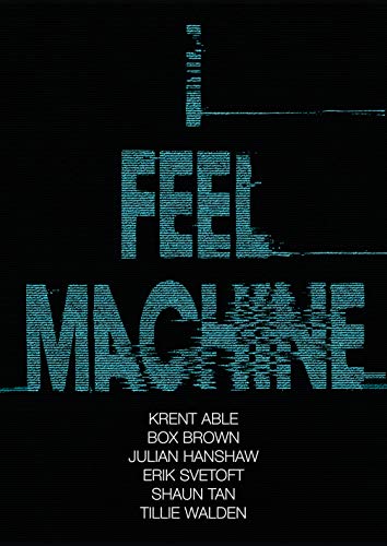 I Feel Machine: Stories by Shaun Tan, Tillie Walden, Box Brown, Krent Able, Erik Svetoft, and Julian Hanshaw von Selfmadehero