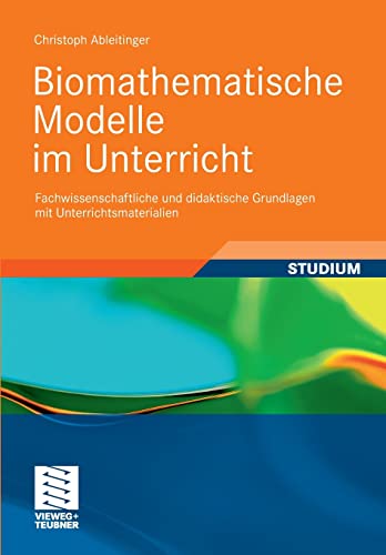 Biomathematische Modelle im Unterricht: Fachwissenschaftliche und didaktische Grundlagen mit Unterrichtsmaterialien von Vieweg+Teubner Verlag