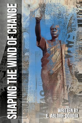 Shaping The Wind Of Change: Reflections On Osagyefo Dr. Kwame Nkrumah And The Wind Of Change In Africa von AP Library