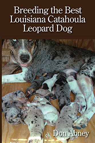 Breeding the Best Louisiana Catahoula Leopard Dog von CREATESPACE