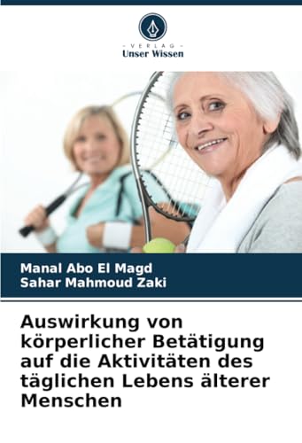 Auswirkung von körperlicher Betätigung auf die Aktivitäten des täglichen Lebens älterer Menschen von Verlag Unser Wissen