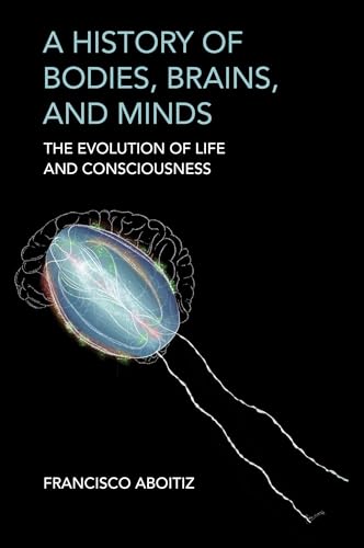 A History of Bodies, Brains, and Minds: The Evolution of Life and Consciousness von The MIT Press