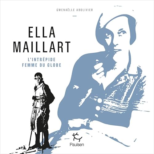 Ella Maillart - L'intrépide femme du globe von PAULSEN