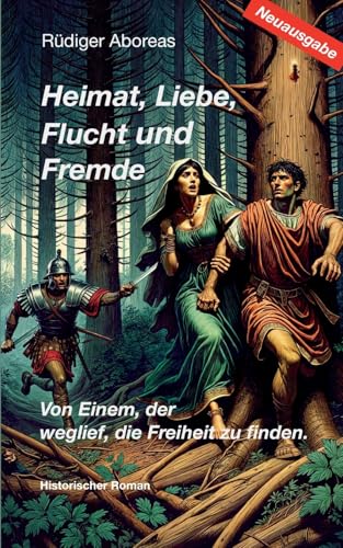 Heimat, Liebe, Flucht und Fremde / Neuausgabe: Von Einem, der weglief, die Freiheit zu finden. von BoD – Books on Demand