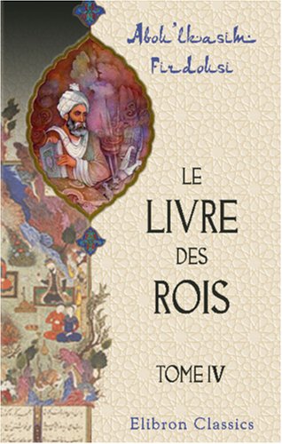 Le livre des rois: Traduit et commenté par Jules Mohl. Tome 4 von Adamant Media Corporation