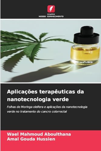 Aplicações terapêuticas da nanotecnologia verde: Folhas de Moringa oleifera e aplicações da nanotecnologia verde no tratamento do cancro colorrectal von Edições Nosso Conhecimento