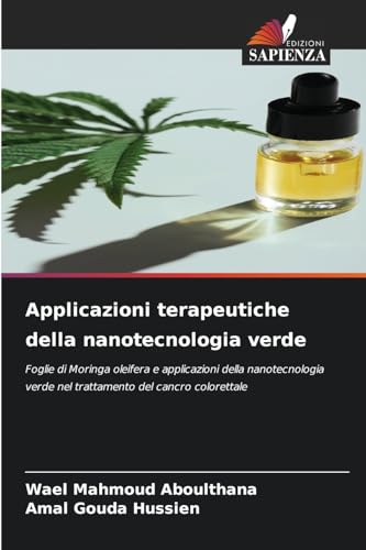 Applicazioni terapeutiche della nanotecnologia verde: Foglie di Moringa oleifera e applicazioni della nanotecnologia verde nel trattamento del cancro colorettale von Edizioni Sapienza