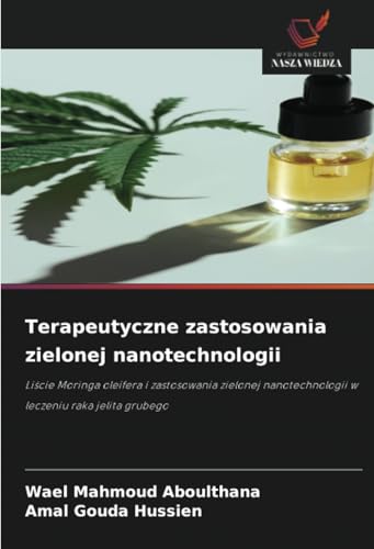 Terapeutyczne zastosowania zielonej nanotechnologii: Liście Moringa oleifera i zastosowania zielonej nanotechnologii w leczeniu raka jelita grubego: ... w leczeniu raka jelita grubego von Wydawnictwo Nasza Wiedza