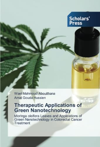 Therapeutic Applications of Green Nanotechnology: Moringa oleifera Leaves and Applications of Green Nanotechnology in Colorectal Cancer Treatment von Scholars' Press