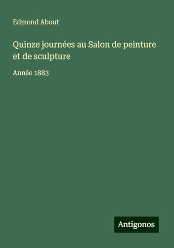 Quinze journées au Salon de peinture et de sculpture: Année 1883 Quinze journées au Salon de peinture et de sculpture: Année 1883 von Antigonos Verlag