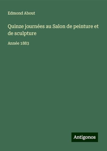 Quinze journées au Salon de peinture et de sculpture: Année 1883 Quinze journées au Salon de peinture et de sculpture: Année 1883 von Antigonos Verlag