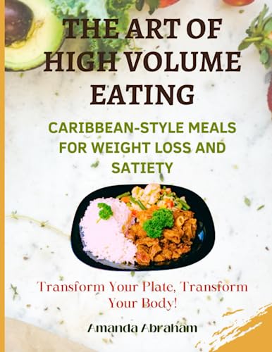 The Art of High Volume Eating: Caribbean-Style Meals for Weight Loss and Satiety: Transform Your Plate, Transform Your Body! von Independently published