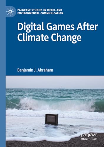 Digital Games After Climate Change (Palgrave Studies in Media and Environmental Communication) von Palgrave Macmillan