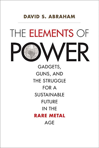 The Elements of Power: Gadgets, Guns, and the Struggle for a Sustainable Future in the Rare Metal Age