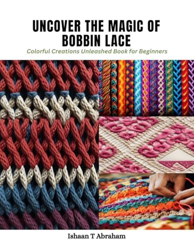 Uncover the Magic of Bobbin Lace: Colorful Creations Unleashed Book for Beginners