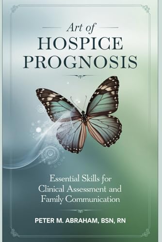 Art of Hospice Prognosis: Essential Skills for Clinical Assessment and Family Communication (Empowering Excellence in Hospice: A Nurse's Toolkit for Best Practices) von Independently published