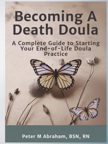 Becoming A Death Doula: A Complete Guide to Starting Your End-of-Life Doula Practice (Bridges to Eternity: The Compassionate Death Doula Path) von Independently published