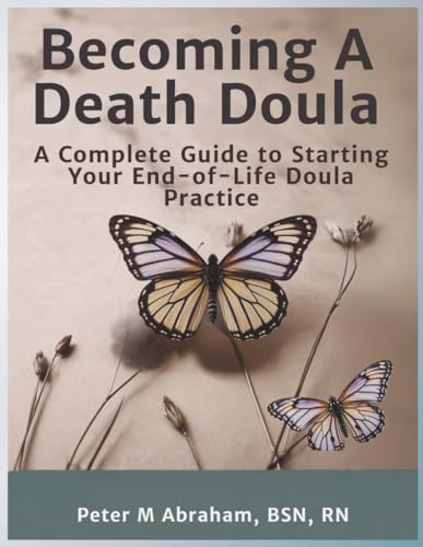 Becoming A Death Doula: A Complete Guide to Starting Your End-of-Life Doula Practice (Bridges to Eternity: The Compassionate Death Doula Path) von Independently published