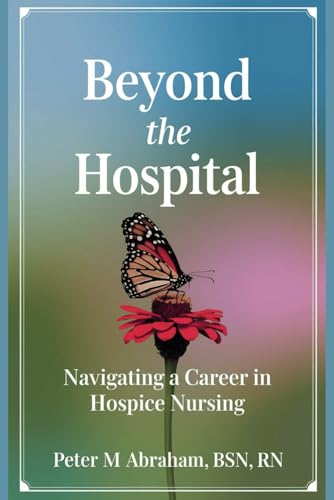 Beyond the Hospital: Navigating a Career in Hospice Nursing (Empowering Excellence in Hospice: A Nurse's Toolkit for Best Practices) von Independently published