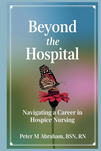 Beyond the Hospital: Navigating a Career in Hospice Nursing (Empowering Excellence in Hospice: A Nurse's Toolkit for Best Practices) von Independently published