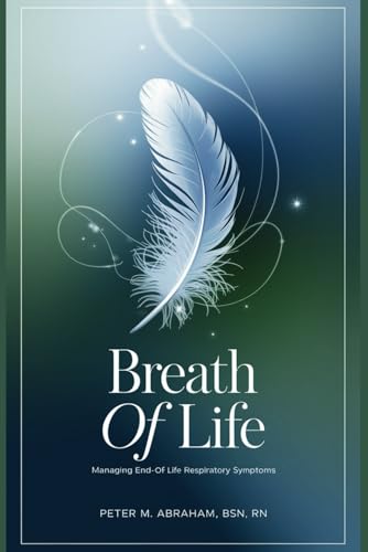 Breath of Life: Managing End-of-Life Respiratory Symptoms (Empowering Excellence in Hospice: A Nurse's Toolkit for Best Practices) von Independently published