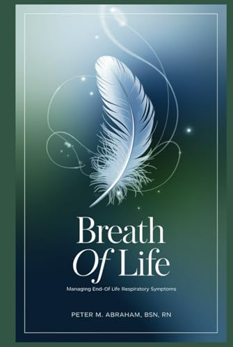 Breath of Life: Managing End-of-Life Respiratory Symptoms (Empowering Excellence in Hospice: A Nurse's Toolkit for Best Practices) von Independently published