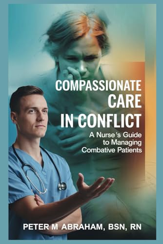 Compassionate Care in Conflict: A Nurse's Guide to Managing Combative Patients (Holistic Nurse: Skills for Excellence)