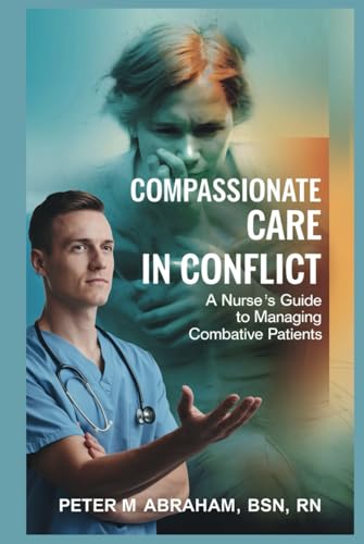 Compassionate Care in Conflict: A Nurse's Guide to Managing Combative Patients (Holistic Nurse: Skills for Excellence) von Independently published