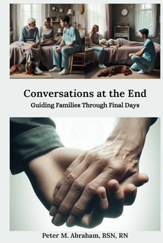 Conversations at the End: Guiding Families Through Final Days (Empowering Excellence in Hospice: A Nurse's Toolkit for Best Practices) von Independently published