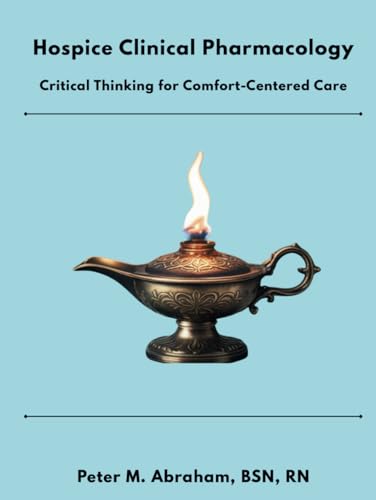 Hospice Clinical Pharmacology: Critical Thinking for Comfort-Centered Care (Empowering Excellence in Hospice: A Nurse's Toolkit for Best Practices) von Independently published