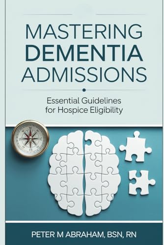 Mastering Dementia Admissions: Essential Guidelines for Hospice Eligibility (Empowering Excellence in Hospice: A Nurse's Toolkit for Best Practices) von Independently published