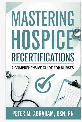 Mastering Hospice Recertifications: A Comprehensive Guide for Nurses (Empowering Excellence in Hospice: A Nurse's Toolkit for Best Practices) von Independently published