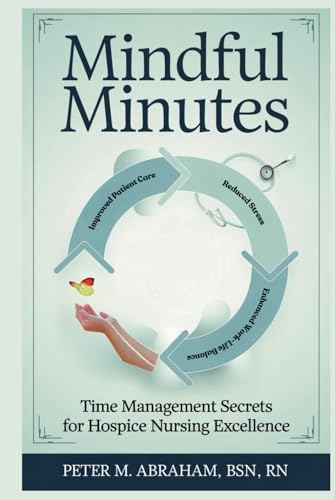 Mindful Minutes: Time Management Secrets for Hospice Nursing Excellence (Empowering Excellence in Hospice: A Nurse's Toolkit for Best Practices) von Independently published