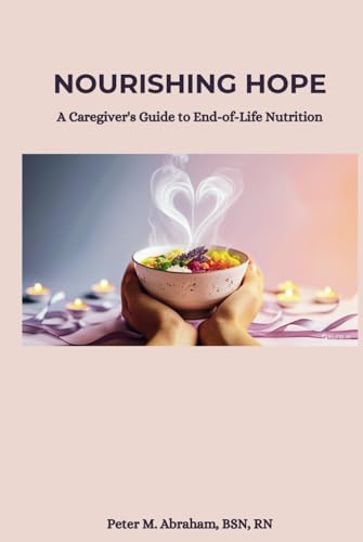 Nourishing Hope: A Caregiver's Guide to End-of-Life Nutrition (Caregiver Support) von Independently published