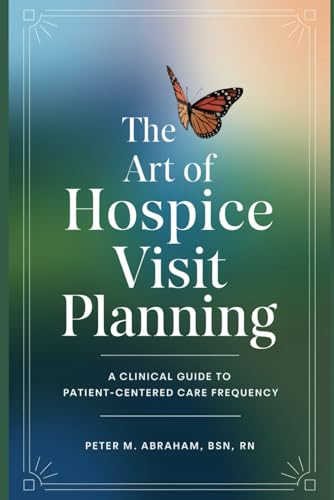 The Art of Hospice Visit Planning: A Clinical Guide to Patient-Centered Care Frequency (Empowering Excellence in Hospice: A Nurse's Toolkit for Best Practices) von Independently published